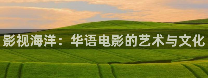 國產玖玖在線觀看：影視海洋：華語電影的藝術與文化